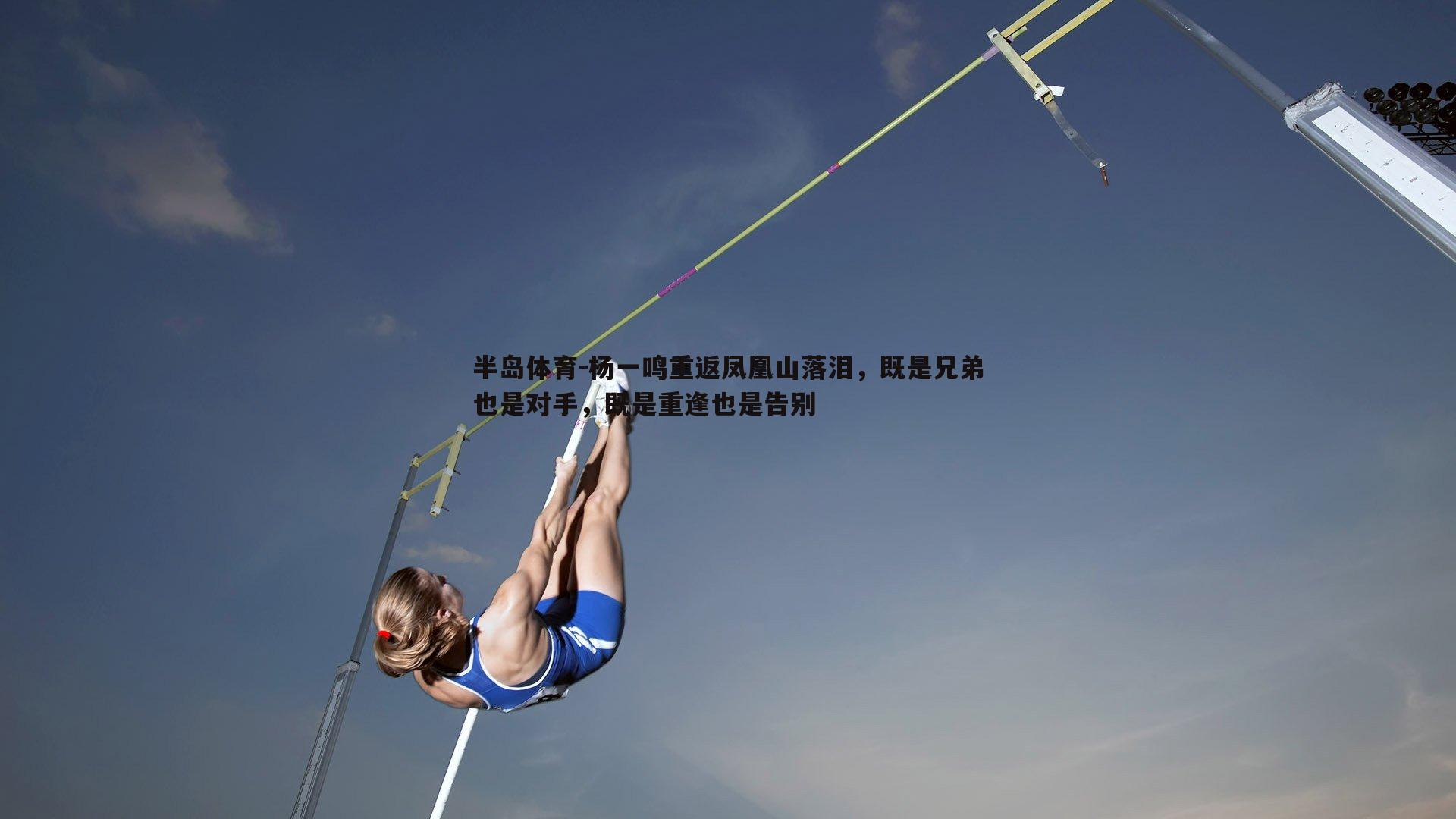 杨一鸣重返凤凰山落泪，既是兄弟也是对手，既是重逢也是告别